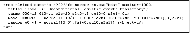 Text Box: proc nlmixed data="c:/????/foxngeese_pp.sas7bdat" maxiter=1000;
  title1 'Model A: Unconditional logistic growth trajectory';
  parms G00=12 G10=.1 s2e=20 s2u0=.3 cu10=0 s2u1=.01;
  model NMOVES ~ normal(1+19/(1 + G00*(exp(-(G10*GAME +u0 +u1*GAME)))),s2e);
  random u0 u1 ~ normal([0,0],[s2u0,cu10,s2u1]) subject=id;
run;
