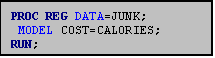 Text Box: PROC REG DATA=JUNK;
 MODEL COST=CALORIES;
RUN;
