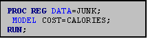 Text Box: PROC REG DATA=JUNK;
 MODEL COST=CALORIES;
RUN;
