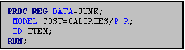 Text Box: PROC REG DATA=JUNK;
 MODEL COST=CALORIES/P R;
 ID ITEM;
RUN;

