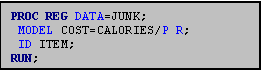 Text Box: PROC REG DATA=JUNK;
 MODEL COST=CALORIES/P R;
 ID ITEM;
RUN;
