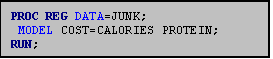 Text Box: PROC REG DATA=JUNK;
 MODEL COST=CALORIES PROTEIN;
RUN;
