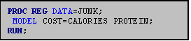 Text Box: PROC REG DATA=JUNK;
 MODEL COST=CALORIES PROTEIN;
RUN;
