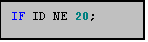 Text Box: IF ID NE 20;